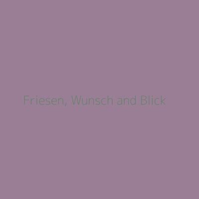 Friesen, Wunsch and Blick