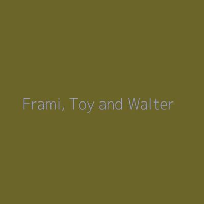 Frami, Toy and Walter