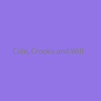 Cole, Crooks and Will